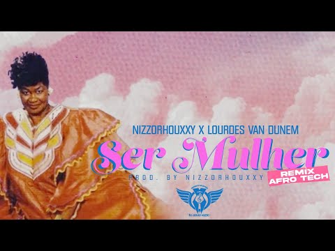 Lourdes Van Dunem x Nizzorhouxxy - Ser Mulher (Afrotech) remix