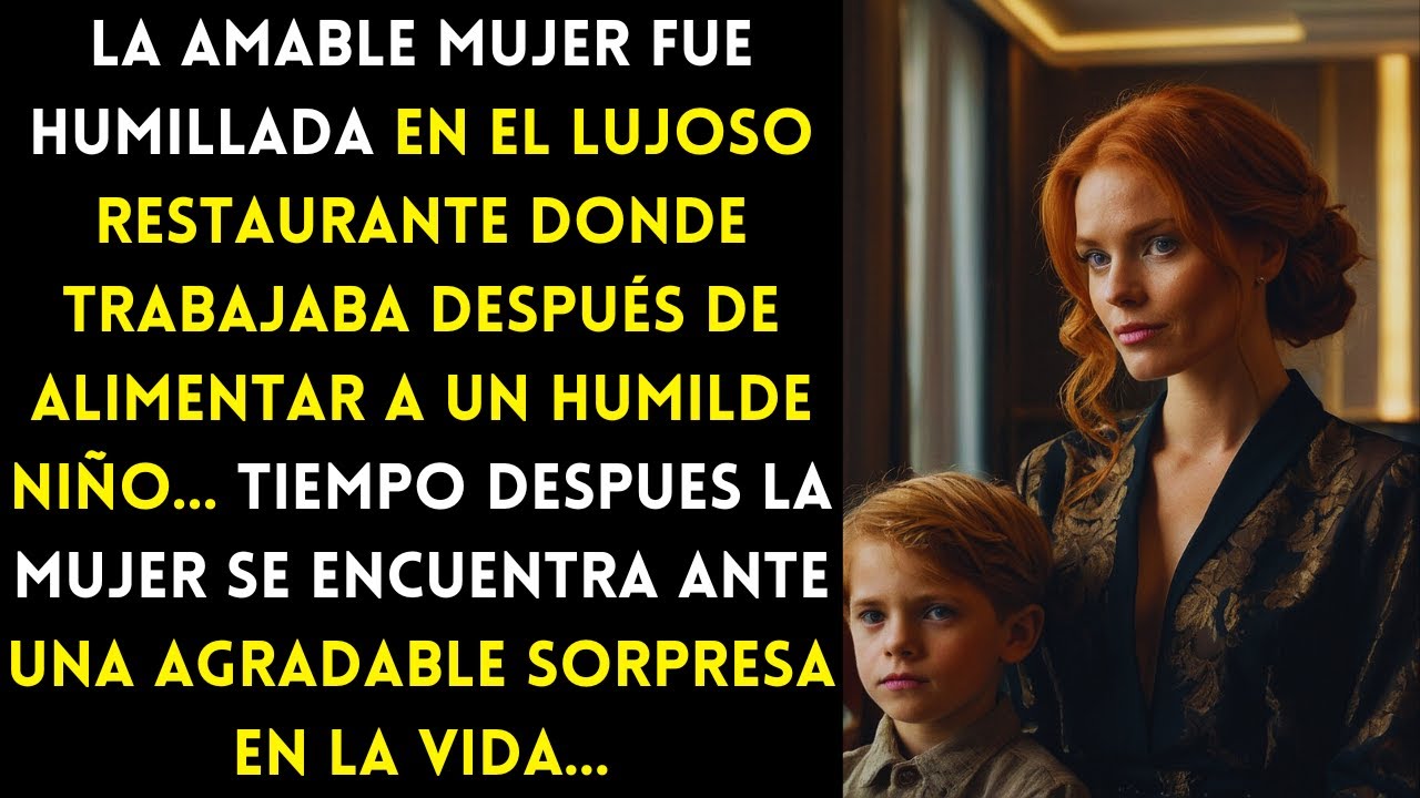 LA MUJER FUE HUMILLADA EN EL RESTAURANTE DESPUÉS DE ALIMENTAR A UN HUMILDE NIÑO...TIEMPO DESPUÉS…