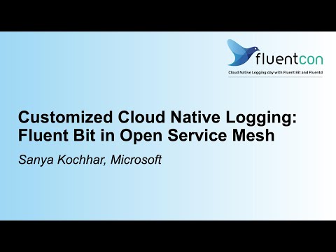 Customized Cloud Native Logging: Fluent Bit in Open Service Mesh - Sanya Kochhar, Microsoft