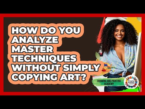 How Do You Analyze Master Techniques Without Simply Copying Art? - Drawing and Painting Academy