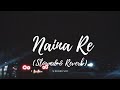 Naina re- Bebasi ka chaya alam ||slowed and reverb|| lofi