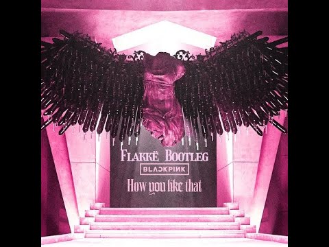 BLACKPINK - How You Like That (Flakkë Bootleg)