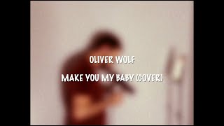 Oliver Wolf - Make You My Baby (Joe Cover)