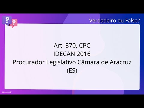 QScon Direito: [Art. 370, CPC] IDECAN 2016 - Procurador Legislativo - Câmara de Aracruz (ES)