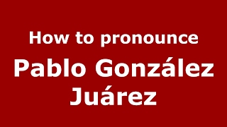 How to pronounce Pablo González Juárez