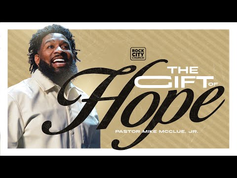 The Greatest Gift// The Gift Of Hope// Pastor Mike McClure, Jr.