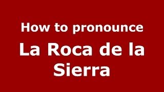 How to pronounce La Roca De La Sierra