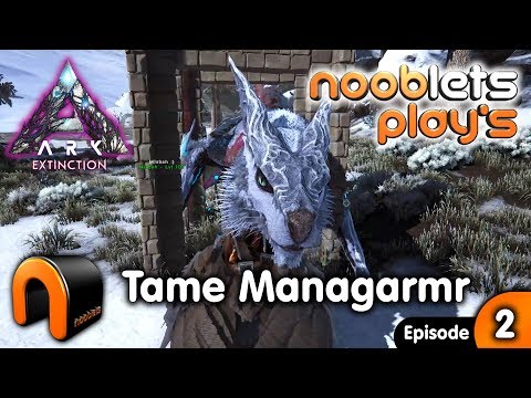 ARK Extinction TAMING A MANAGARMR Ep2 Nooblets Plays