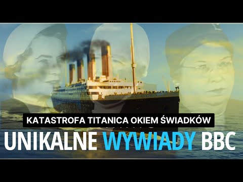 Katastrofa TITANICA Okiem Świadków - Unikalne Wywiady BBC - DOKUMENT PL