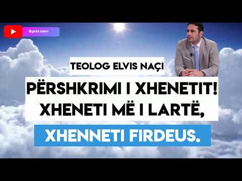 Përshkrimi i Xhenetit! Xheneti më i lartë, Xheneti Firdeus! - Teolog Elvis Naçi | SHPËRNDAJE