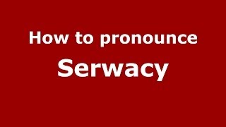 How to pronounce Serwacy