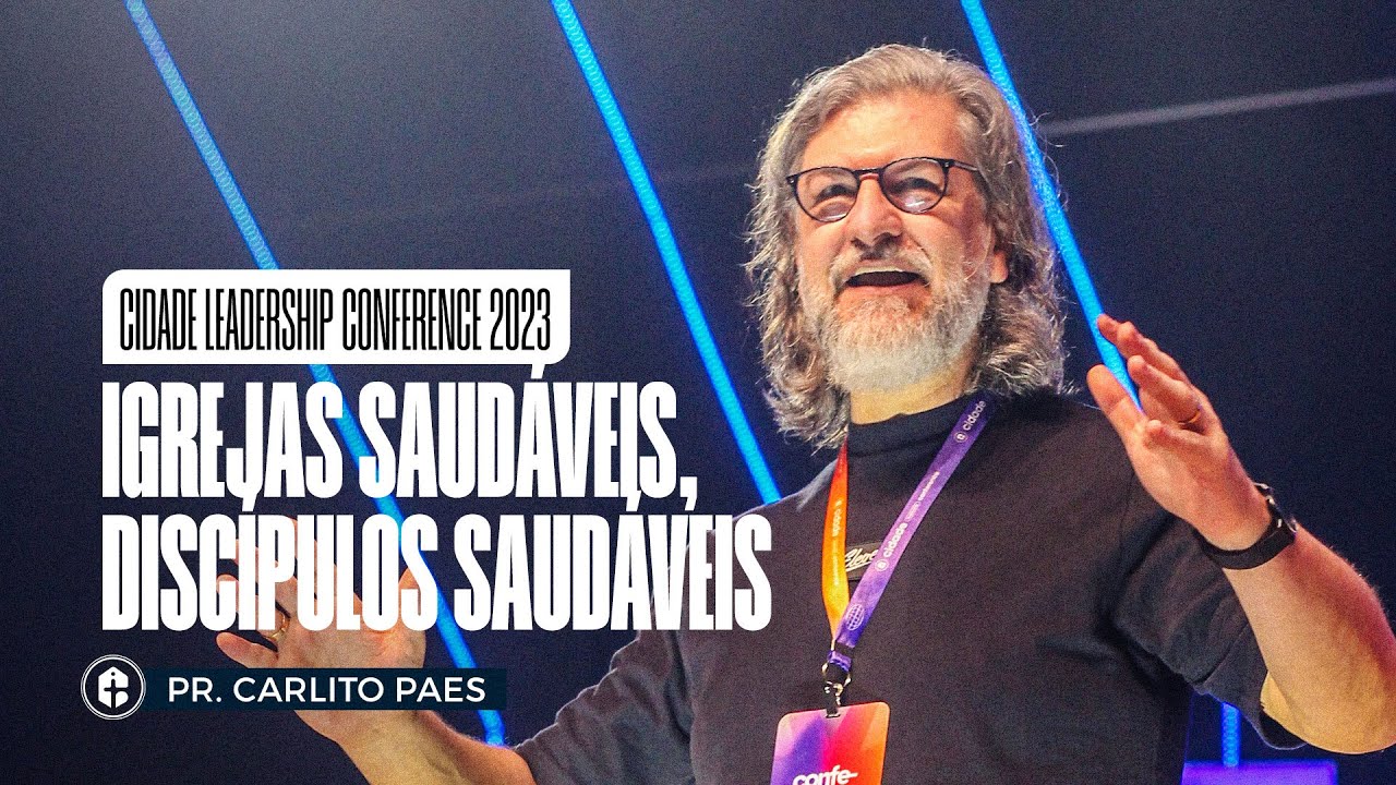 IGREJAS SAUDÁVEIS, DISCÍPULOS SAUDÁVEIS || Pr. Carlito Paes || Cidade Leadership Conference 2023