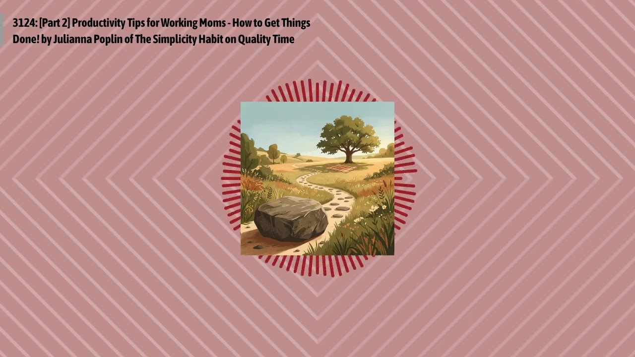 3124: [Part 2] Productivity Tips for Working Moms - How to Get Things Done! by Julianna Poplin...