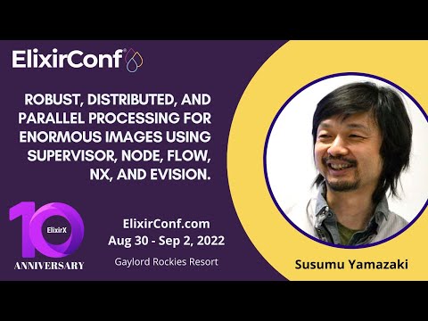 ElixirConf 2022 - Susumu Yamazaki - Robust, Distributed, and Parallel Processing for Enormous Images