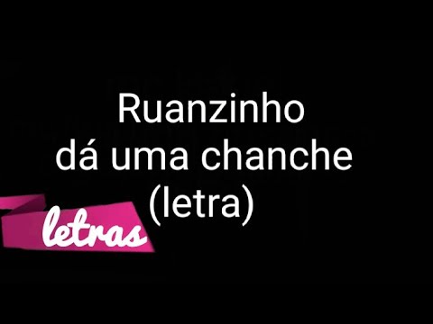 RUANZINHO - DÁ UMA CHANCE - (LETRA)