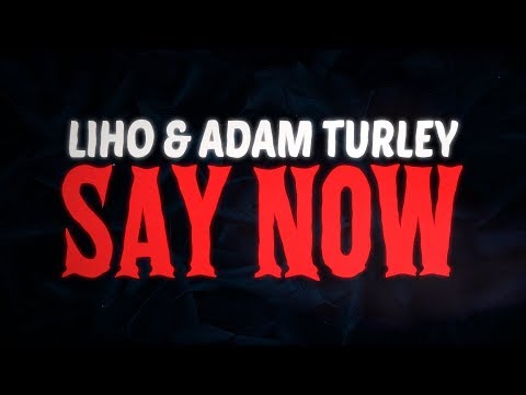 LIHO, Adam Turley - Say Now (Official Lyric Video)