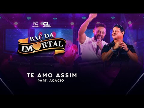 BAÚ IMORTAL 2024 - TE AMO ASSIM PARTICIPAÇÃO ( ACACIO O FERINHA)
