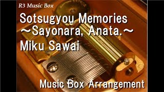 Sotsugyou Memories ～Sayonara, Anata.～/Miku Sawai [Music Box]