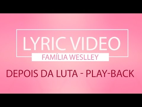 Família Weslley - Playback Depois da Luta (Lyric video)