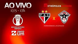 FERROVIÁRIO x ATLÉTICO-CE - BRASILEIRÃO SÉRIE D 2026 - AO VIVO E COM IMAGENS - 17.05.26