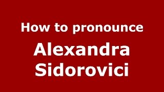 How to pronounce Alexandra Sidorovici