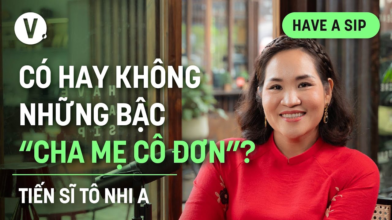 Có hay không những bậc “cha mẹ cô đơn”? - Tiến sĩ Tâm lý Tô Nhi A | #HaveASip 178
