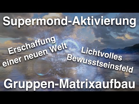 Lichtvolle Bewusstseinsfelder ✨ die Super Vollmond Aktivierung 💫 Aufbau einer neuen Welt 🌎