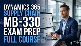 Microsoft MB-330 Dynamics 365 Supply Chain Exam Prep: Full Course