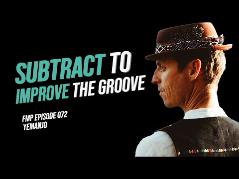 SUBTRACT Elements to Improve the GROOVE with Benjamin Harris - Yemanjo | FMP 072
