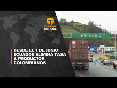Desde el 1 de junio Ecuador elimina tasa a productos colombianos