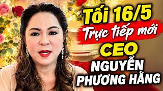 Tối 16/05 : trực tiếp mới  CEO NGUYỄN PHƯƠNG HẰNG 