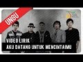 Ungu - Aku Datang Untuk Mencintaimu (Video Lirik)