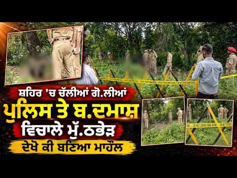 Gunshots Fired In The City l ਸ਼ਹਿਰ 'ਚ ਚੱਲੀਆਂ ਗੋ.ਲੀਆਂ, ਪੁਲਿਸ ਤੇ ਬ.ਦਮਾਸ਼ ਵਿਚਾਲੇ ਮੁੱ.ਠਭੇੜ, ਦੇਖੋ