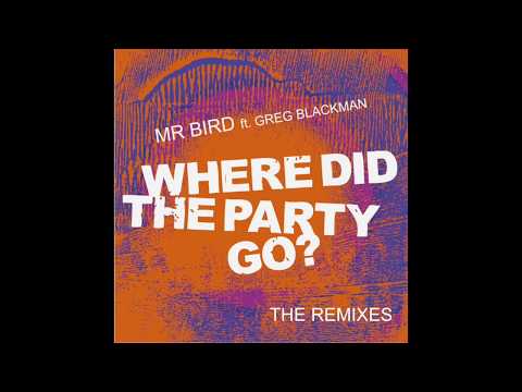Mr Bird featuring Greg Blackman - Where Did The Party Go? (The Remixes)