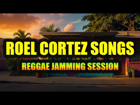 🎶 REGGAE JAMMING SESSION | Roel Cortez Songs Playlist | CHILL REGGAE 2025