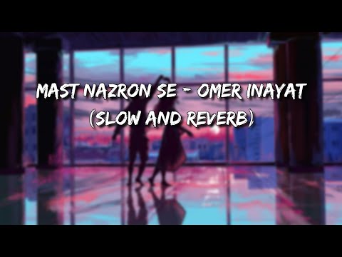 Mast Nazron Se - Omer Inayat (Slowed and Reverb)
