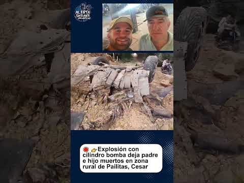 Explosión con cilindro bomba deja padre e hijo muertos en zona rural de Pailitas, Cesar