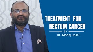 Treatments for Rectum Cancer | By Dr. Manish Joshi