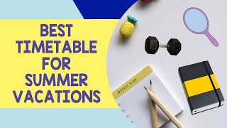 Best SUMMER VACATION TIMETABLE For students|MAKE THE BEST OF YOUR VACATIONS