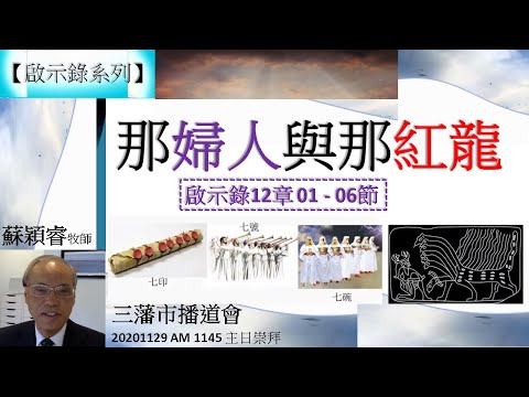 【啟示錄系列】 啟示錄12章01-06節 講題 那婦人與那紅龍 蘇穎睿牧師 [三藩市播道會 20201129 AM 1145 午堂主日崇拜] (福音頻道 20220325)