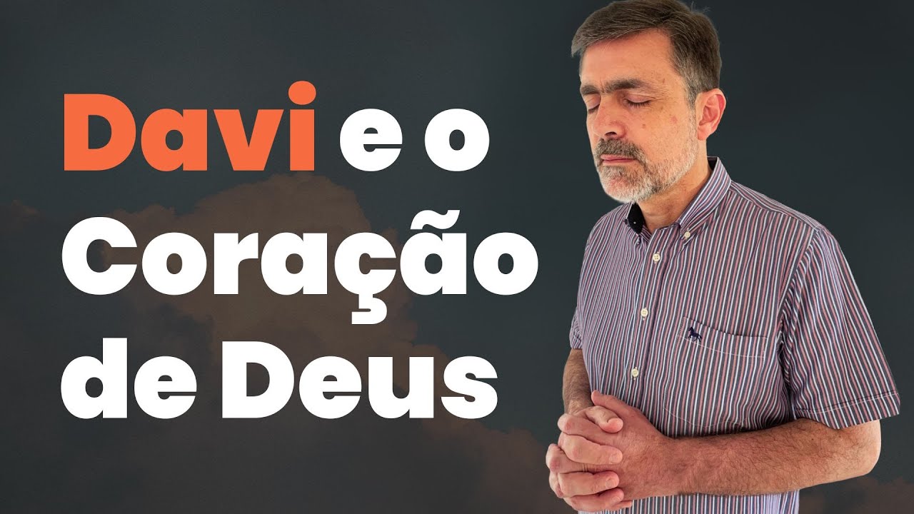 Davi: O HOMEM segundo o CORAÇÃO de DEUS!