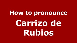 How to pronounce Carrizo De Rubios