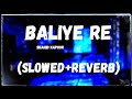 Baliye Re - (Slowed + reverb) Jersey. Shahid Kapoor. Baliye Re Lofi #baliyere #slowedreverb