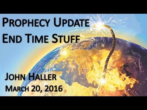 2016 03 20 John Haller's Prophecy Update "End Time Stuff"