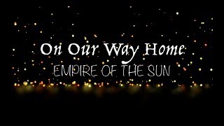 Empire of the Sun - On Our Way Home (Lyrics)
