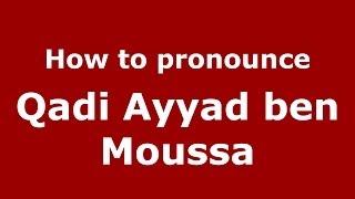 How to pronounce Qadi Ayyad Ben Moussa