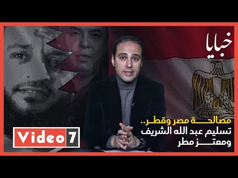 مصالحة مصر وقطر.. تسليم عبد الله الشريف ومعتز مطر
