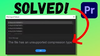 Fix: “The File Has an Unsupported Compression Type” Premiere Pro