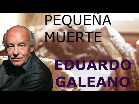 PEQUEÑA MUERTE. Eduardo Galeano.