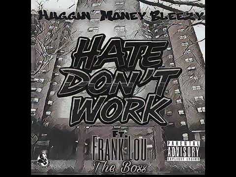 “Hate Don’t Work” By. Huggin’ Money Bleezy Ft. Frank Lou The Boss